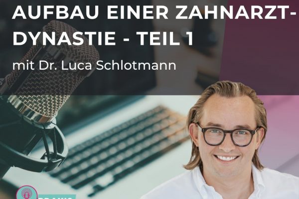 Wie man eine Zahnarzt-Dynastie aufbaut – Teil 1 mit Dr. Luca Schlotmann